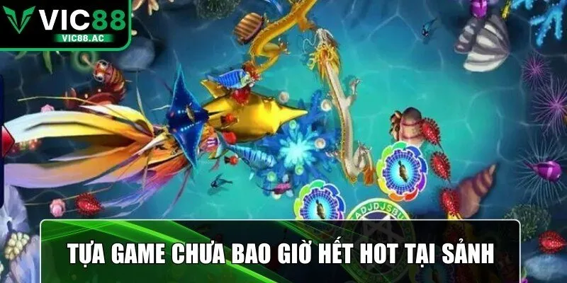 Tựa game chưa bao giờ hết hot tại sảnh