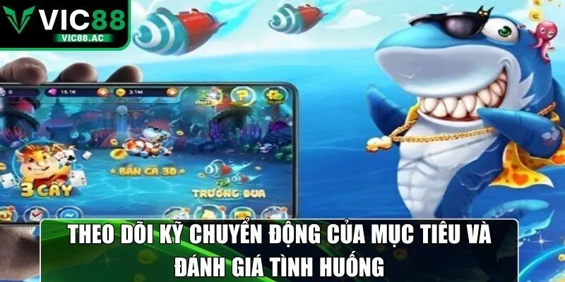 Theo dõi kỹ chuyển động của mục tiêu và đánh giá tình huống