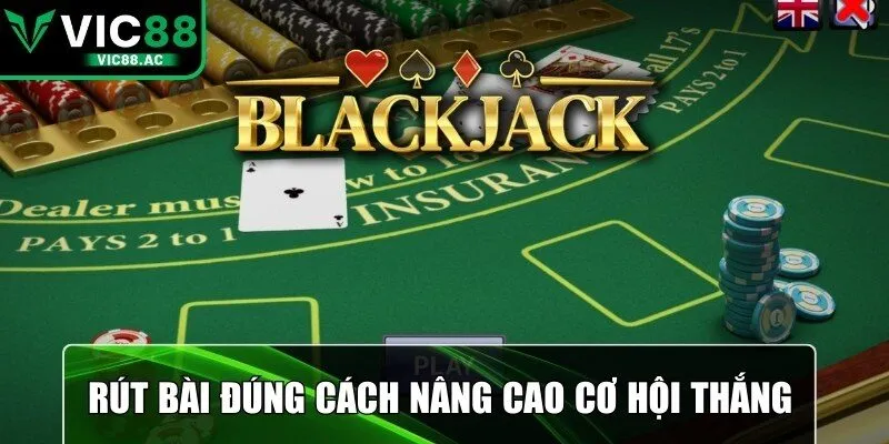 Rút bài đúng cách nâng cao cơ hội thắng