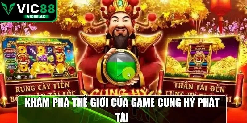 Khám phá thế giới của game cung hỷ phát tài