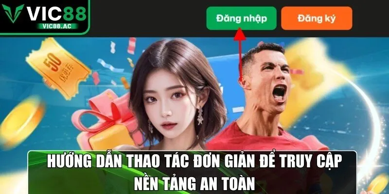 Hướng dẫn thao tác đơn giản để truy cập nền tảng an toàn