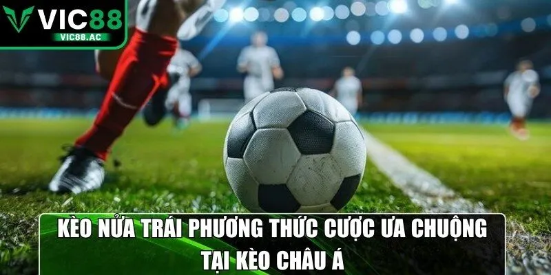 Kèo nửa trái phương thức cược ưa chuộng tại kèo châu Á