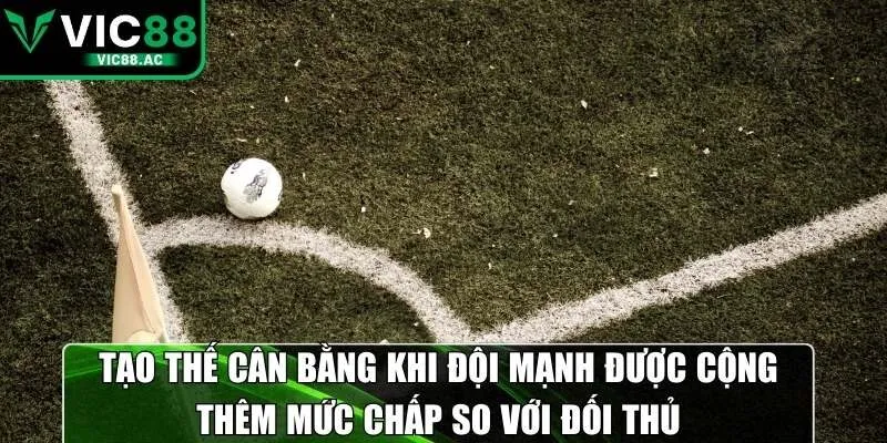 Tạo thế cân bằng khi đội mạnh được cộng thêm mức chấp so với đối thủ