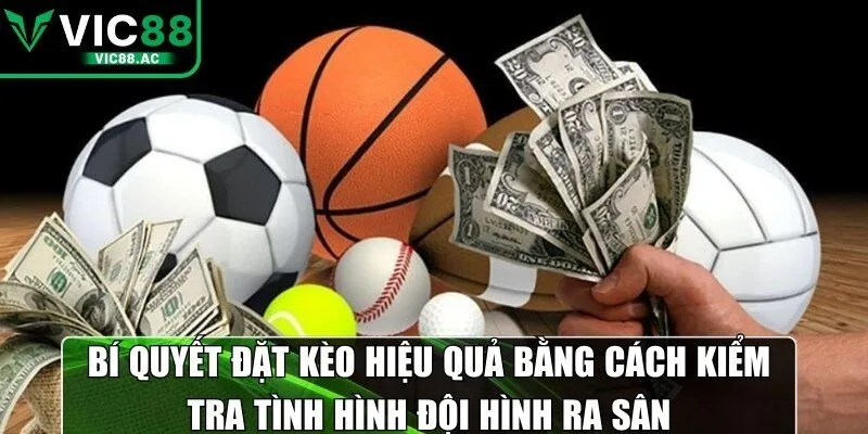 Bí quyết đặt kèo hiệu quả bằng cách kiểm tra tình hình đội hình ra sân