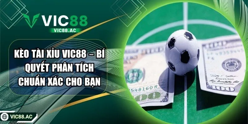 Kèo Tài Xỉu VIC88 – Bí Quyết Phân Tích Chuẩn Xác Cho Bạn