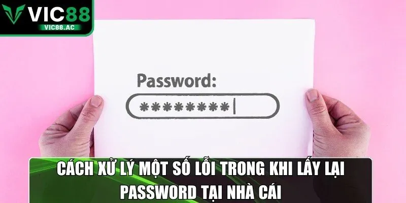 Cách xử lý một số lỗi trong khi lấy lại password tại nhà cái