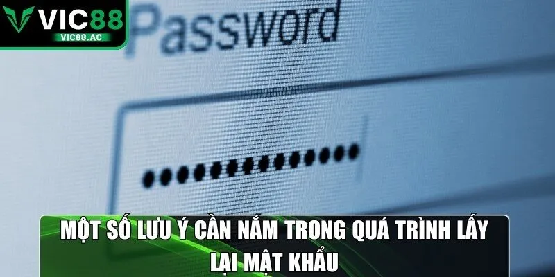 Một số lưu ý cần nắm trong quá trình lấy lại mật khẩu