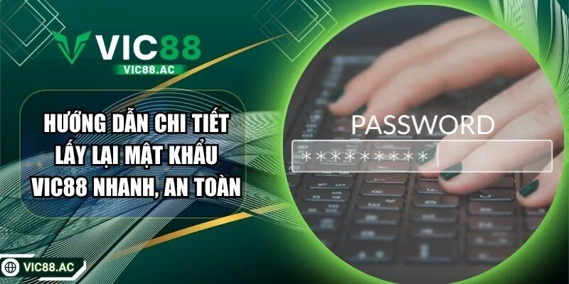 Hướng Dẫn Chi Tiết Lấy Lại Mật Khẩu VIC88 Nhanh, An Toàn