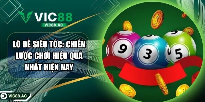 Lô Đề Siêu Tốc: Chiến Lược Chơi Hiệu Quả Nhất Hiện Nay
