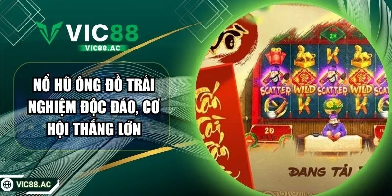 Nổ Hũ Ông Đồ Trải Nghiệm Độc Đáo, Cơ Hội Thắng Lớn