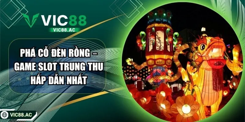 Phá Cỗ Đèn Rồng – Game Slot Trung Thu Hấp Dẫn Nhất
