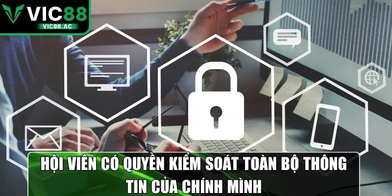 Hội viên có quyền kiểm soát toàn bộ thông tin của chính mình