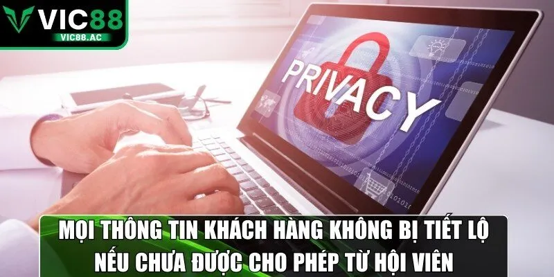 Mọi thông tin khách hàng không bị tiết lộ nếu chưa được cho phép từ hội viên