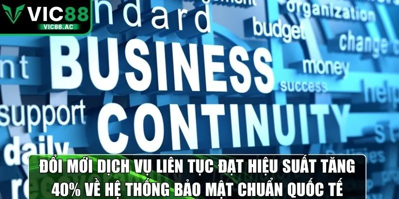 Đổi mới dịch vụ liên tục đạt hiệu suất tăng 40% về hệ thống bảo mật chuẩn quốc tế