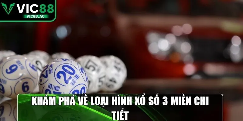 Khám phá về loại hình xổ số 3 miền chi tiết